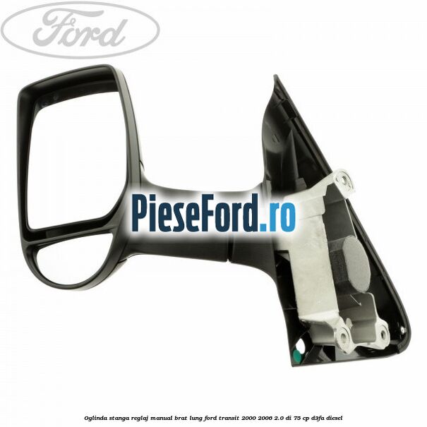 Oglinda stanga reglaj manual brat lung Ford Transit 2000-2006 2.0 DI 75 cp D3FA diesel