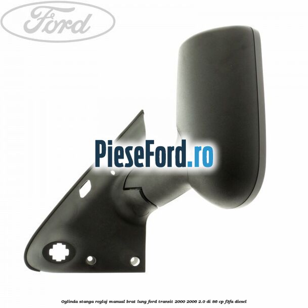 Oglinda stanga reglaj manual brat lung Ford Transit 2000-2006 2.0 DI 86 cp F3FA diesel