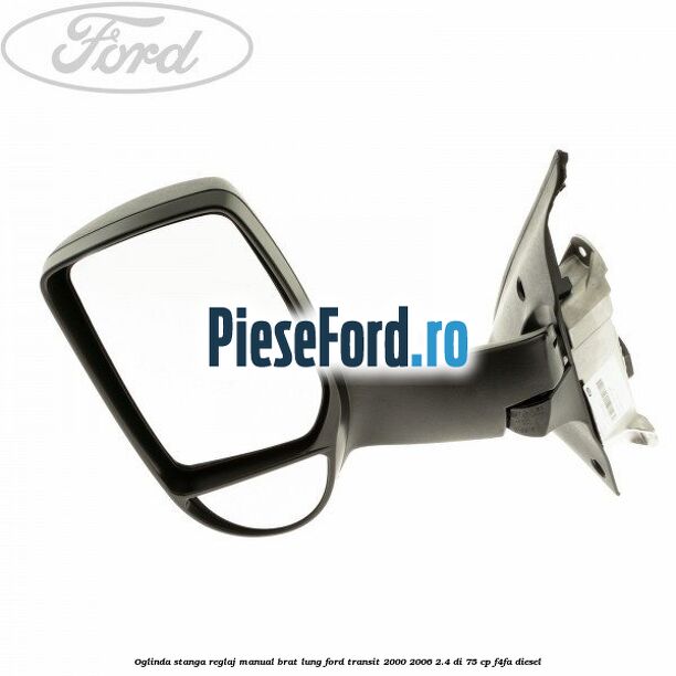 Oglinda stanga reglaj manual brat lung Ford Transit 2000-2006 2.4 DI 75 cp F4FA diesel
