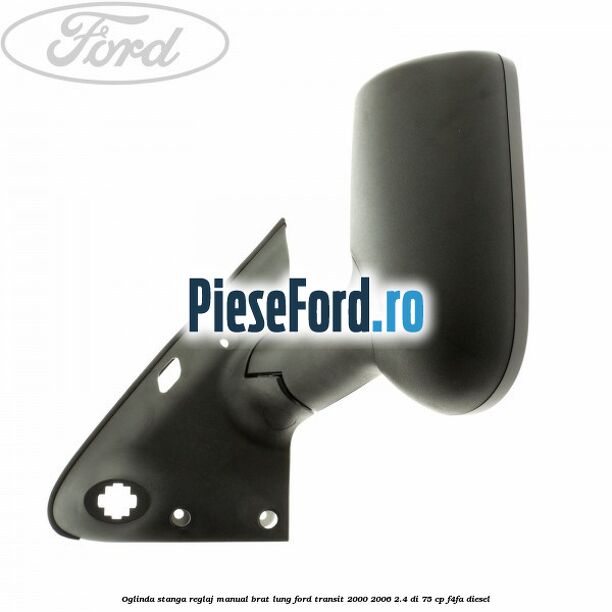 Oglinda stanga reglaj manual brat lung Ford Transit 2000-2006 2.4 DI 75 cp F4FA diesel