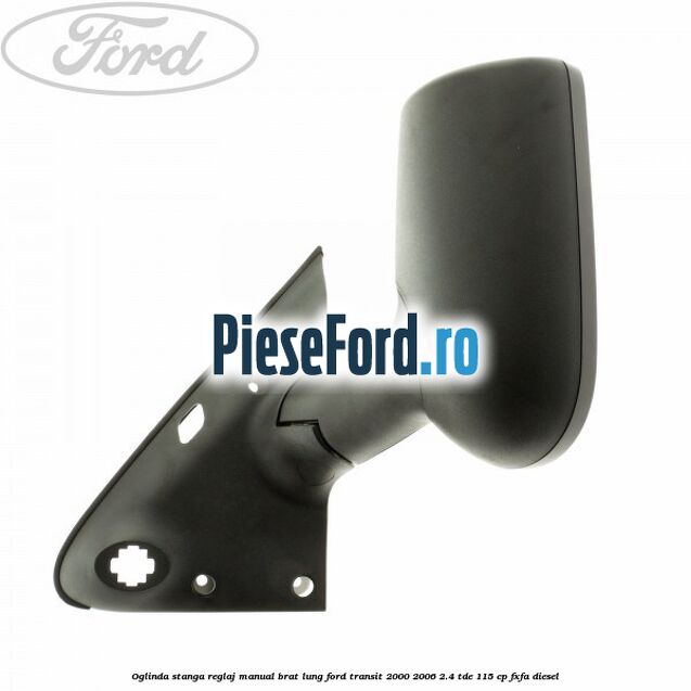 Oglinda stanga reglaj manual brat lung Ford Transit 2000-2006 2.4 TDE 115 cp FXFA diesel