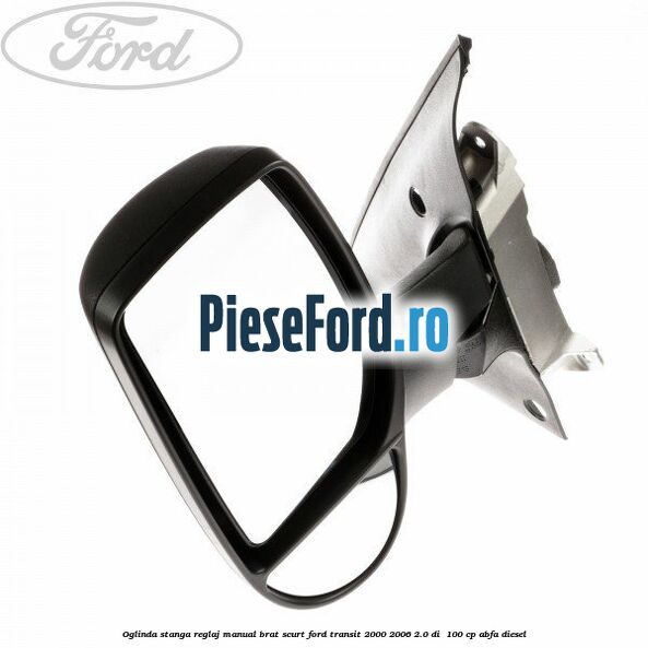 Oglinda stanga reglaj manual brat scurt Ford Transit 2000-2006 2.0 DI  100 cp ABFA diesel