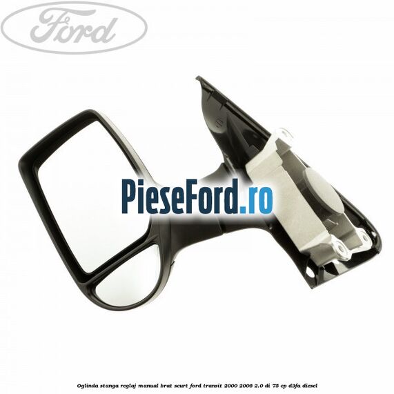 Oglinda stanga reglaj manual brat scurt Ford Transit 2000-2006 2.0 DI 75 cp D3FA diesel