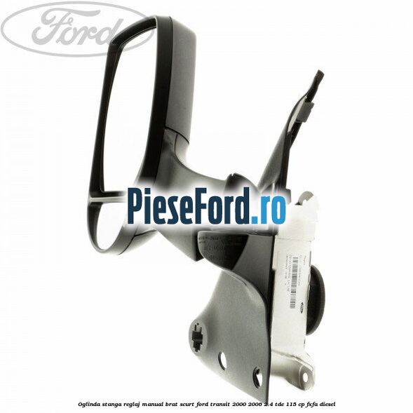 Oglinda stanga reglaj manual brat scurt Ford Transit 2000-2006 2.4 TDE 115 cp