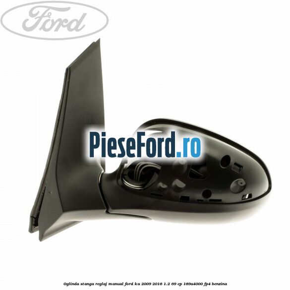 Oglinda stanga reglaj manual Ford Ka 2009-2016 1.2 69 cp 169A4000, FP4 benzina