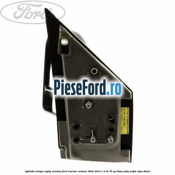 Oglinda stanga reglaj manual Ford Tourneo Connect 2002-2014 1.8 Di 75 cp BHPA, P7PA, P7PB, R2PA diesel