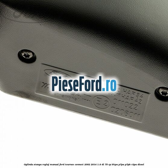 Oglinda stanga reglaj manual Ford Tourneo Connect 2002-2014 1.8 Di 75 cp BHPA, P7PA, P7PB, R2PA diesel