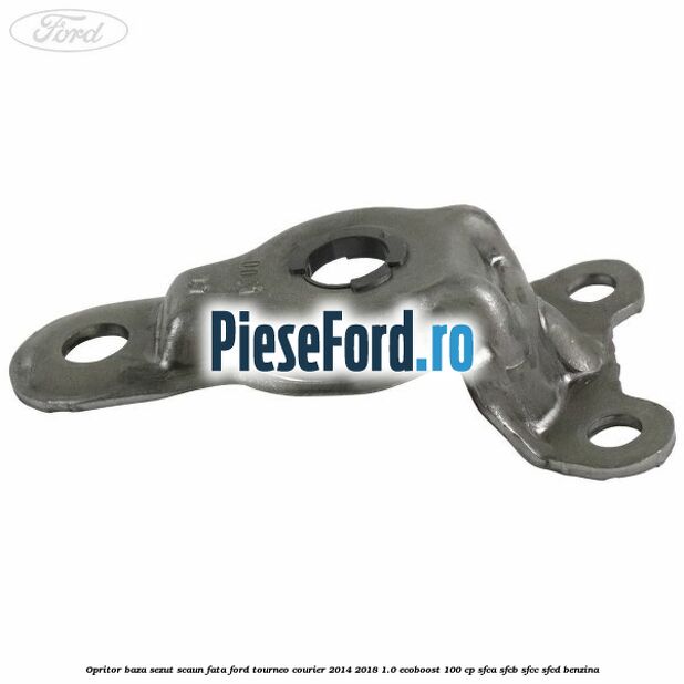 Opritor baza sezut scaun fata Ford Tourneo Courier 2014-2018 1.0 EcoBoost 100 cp SFCA, SFCB, SFCC, SFCD benzina