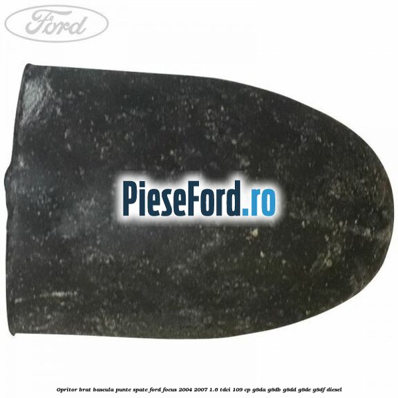 Opritor brat bascula punte spate Ford Focus 2004-2007 1.6 TDCi 109 cp G8DA, G8DB, G8DD, G8DE, G8DF diesel