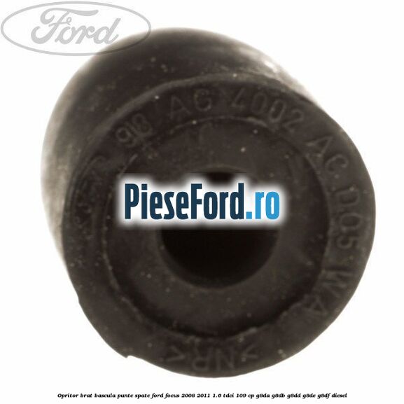 Opritor brat bascula punte spate Ford Focus 2008-2011 1.6 TDCi 109 cp Opritor brat bascula punte spate Ford Focus 2008-2011 1.6 TDCi 109 cp G8DA, G8DB, G8DD, G8DE, G8DF diesel