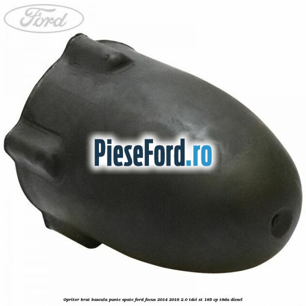 Opritor brat bascula punte spate Ford Focus 2014-2018 2.0 TDCi ST 185 cp T8DA diesel