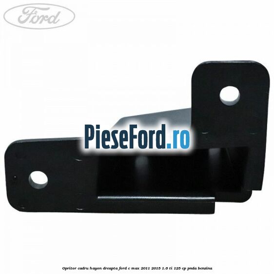 Opritor cadru hayon dreapta Ford C-Max 2011-2015 1.6 Ti 125 cp PNDA benzina