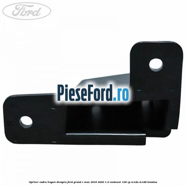 Opritor cadru hayon dreapta Ford Grand C-Max 2016-2020 1.0 EcoBoost 125 cp M1DA, M1DD benzina