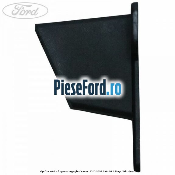 Opritor cadru hayon stanga Ford C-Max 2016-2020 2.0 TDCi 170 cp T8DE diesel