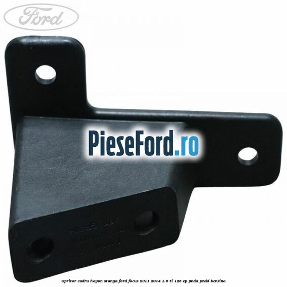 Opritor cadru hayon stanga Ford Focus 2011-2014 1.6 Ti 125 cp PNDA, PNDD benzina