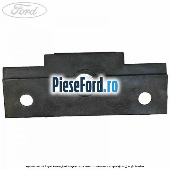 Opritor central hayon batant Ford EcoSport 2013-2018 1.0 EcoBoost 125 cp Opritor central hayon batant Ford EcoSport 2013-2018 1.0 EcoBoost 125 cp M1JC, M1JJ, M1JU benzina