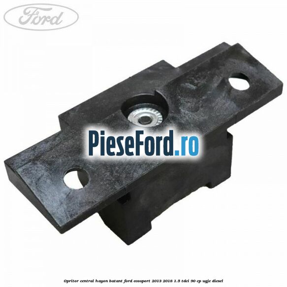 Opritor central hayon batant Ford EcoSport 2013-2018 1.5 TDCi 90 cp UGJE diesel