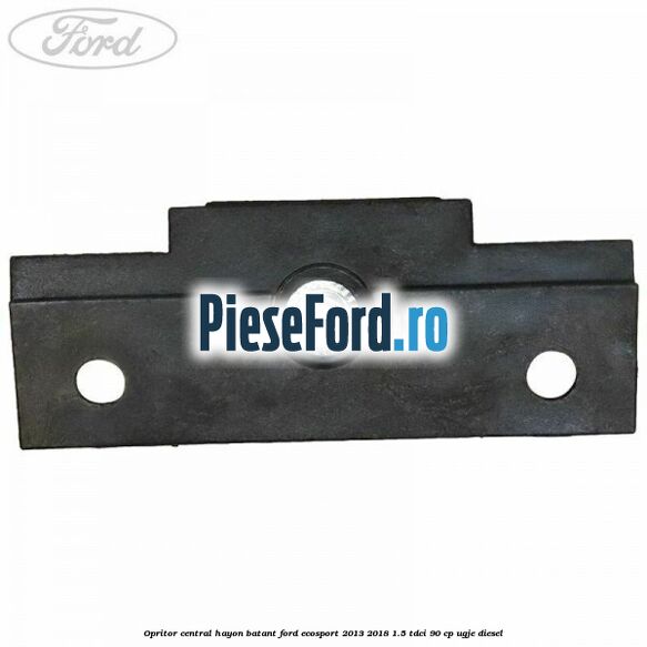 Opritor central hayon batant Ford EcoSport 2013-2018 1.5 TDCi 90 cp UGJE diesel