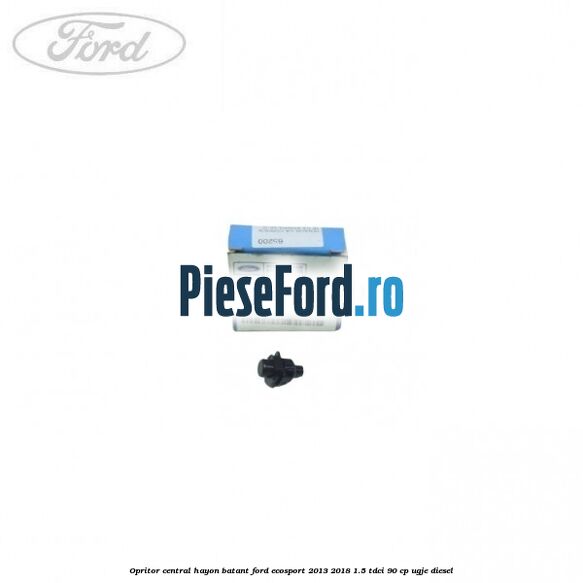 Opritor central hayon batant Ford EcoSport 2013-2018 1.5 TDCi 90 cp UGJE diesel