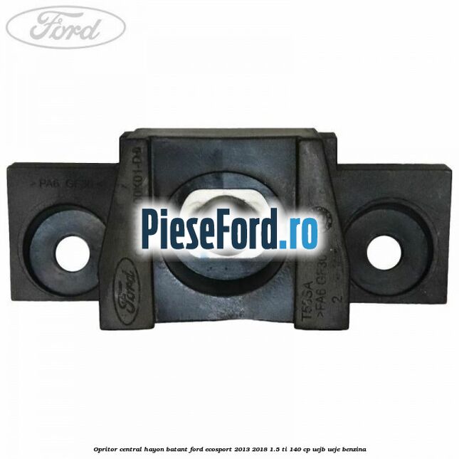 Opritor central hayon batant Ford EcoSport 2013-2018 1.5 Ti 140 cp UEJB, UEJE benzina