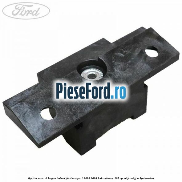 Opritor central hayon batant Ford EcoSport 2019-2023 1.0 EcoBoost 125 cp M1JC, M1JJ, M1JU benzina
