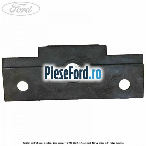 Opritor central hayon batant Ford EcoSport 2019-2023 1.0 EcoBoost 125 cp M1JC, M1JJ, M1JU benzina