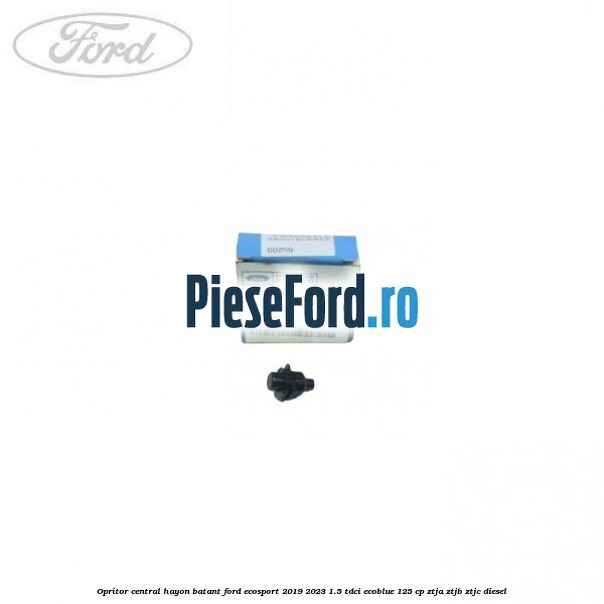 Opritor central hayon batant Ford EcoSport 2019-2023 1.5 TDCi EcoBlue 125 cp ZTJA, ZTJB, ZTJC diesel