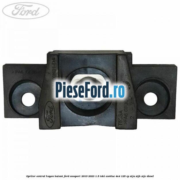 Opritor central hayon batant Ford EcoSport 2019-2023 1.5 TDCi EcoBlue 4x4 125 cp Opritor central hayon batant Ford EcoSport 2019-2023 1.5 TDCi EcoBlue 4x4 125 cp ZTJA, ZTJB, ZTJC diesel