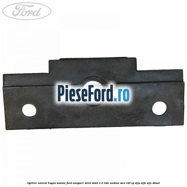 Opritor central hayon batant Ford EcoSport 2019-2023 1.5 TDCi EcoBlue 4x4 125 cp Opritor central hayon batant Ford EcoSport 2019-2023 1.5 TDCi EcoBlue 4x4 125 cp ZTJA, ZTJB, ZTJC diesel