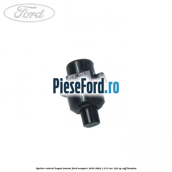Opritor central hayon batant Ford EcoSport 2019-2023 1.5 Ti-VCT 122 cp XZJF benzina