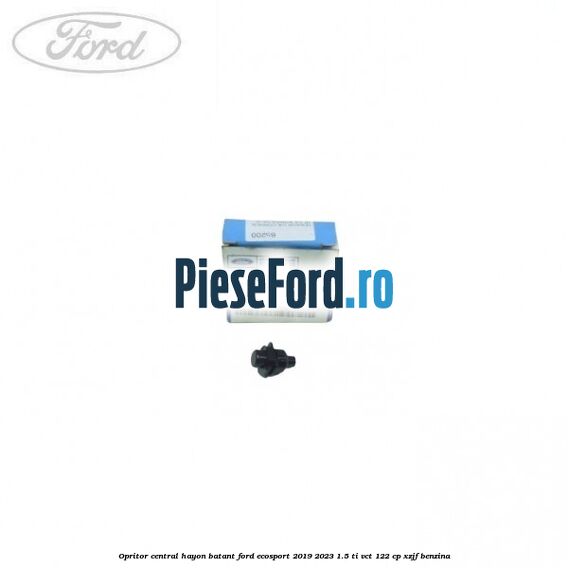 Opritor central hayon batant Ford EcoSport 2019-2023 1.5 Ti-VCT 122 cp XZJF benzina
