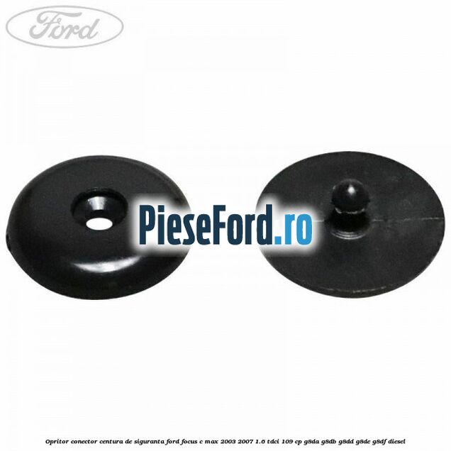 Opritor conector centura de siguranta Ford Focus C-Max 2003-2007 1.6 TDCi 109 cp G8DA, G8DB, G8DD, G8DE, G8DF diesel