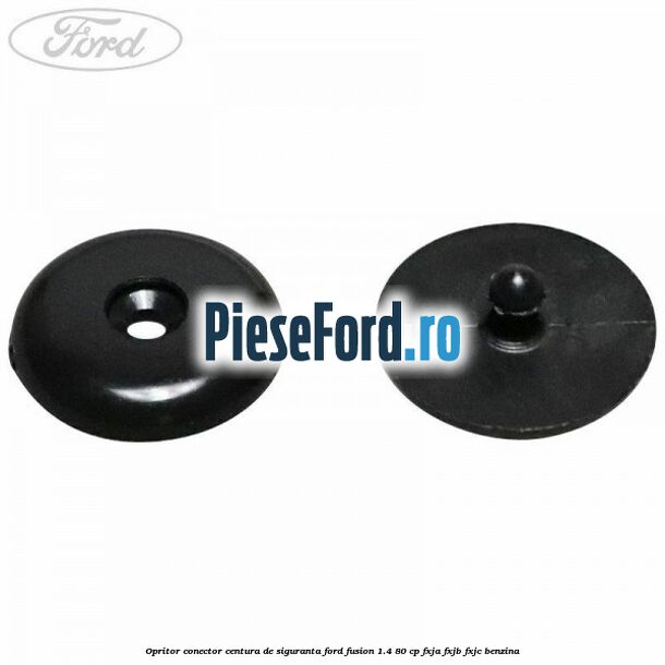 Opritor conector centura de siguranta Ford Fusion 1.4 80 cp Opritor conector centura de siguranta Ford Fusion 1.4 80 cp FXJA, FXJB, FXJC benzina