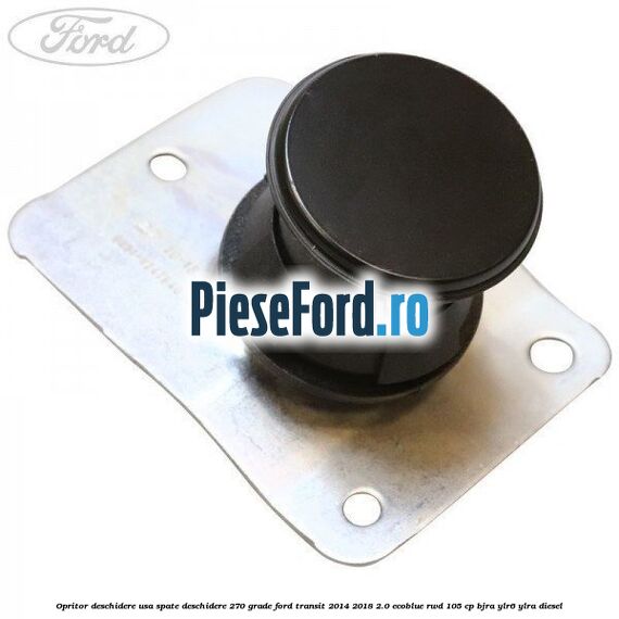 Opritor deschidere usa spate deschidere 270 grade Ford Transit 2014-2018 2.0 EcoBlue RWD 105 cp BJRA, YLR6, YLRA diesel