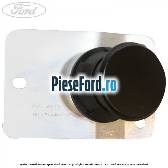 Opritor deschidere usa spate deschidere 270 grade Ford Transit 2014-2018 2.2 TDCi 4x4 155 cp CV24, CVR5 diesel