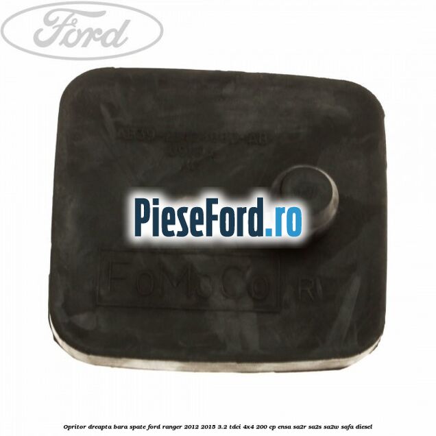 Opritor dreapta bara spate Ford Ranger 2012-2015 3.2 TDCi 4x4 200 cp Opritor dreapta bara spate Ford Ranger 2012-2015 3.2 TDCi 4x4 200 cp ENSA, SA2R, SA2S, SA2W, SAFA diesel