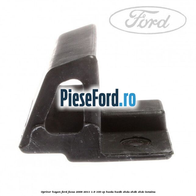 Opritor hayon Ford Focus 2008-2011 1.6 100 cp Opritor hayon Ford Focus 2008-2011 1.6 100 cp HWDA, HWDB, SHDA, SHDB, SHDC benzina
