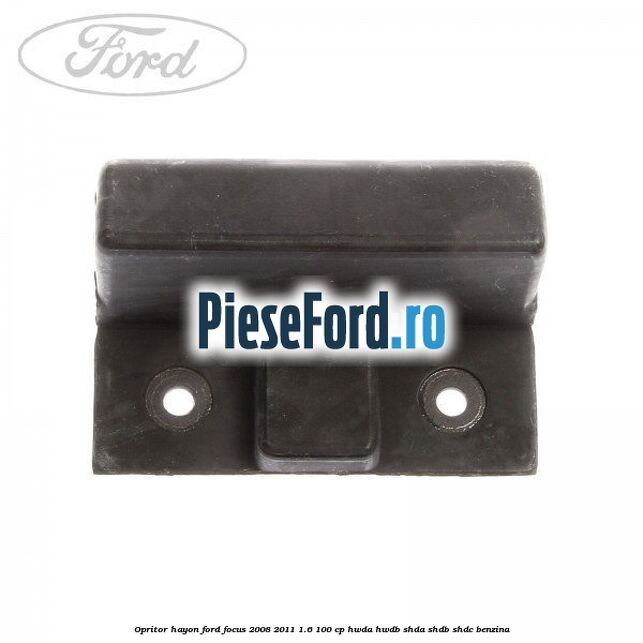 Opritor hayon Ford Focus 2008-2011 1.6 100 cp Opritor hayon Ford Focus 2008-2011 1.6 100 cp HWDA, HWDB, SHDA, SHDB, SHDC benzina