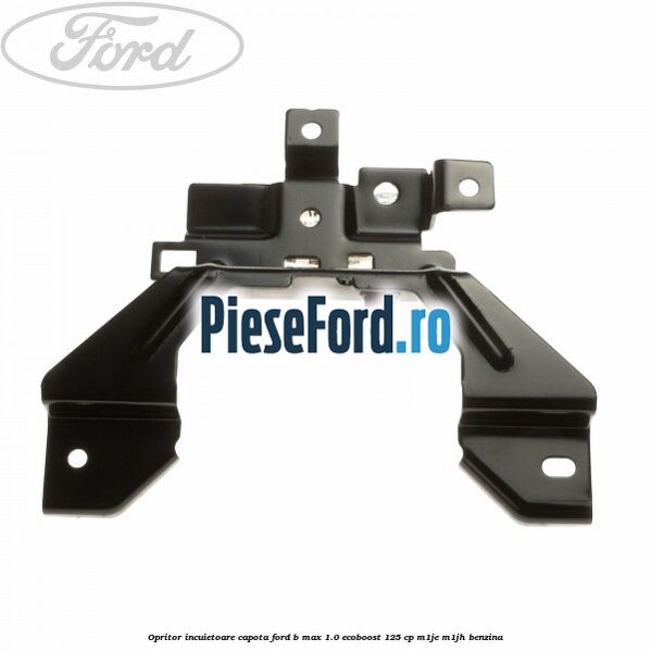 Opritor incuietoare capota Ford B-Max 1.0 EcoBoost 125 cp M1JE, M1JH benzina