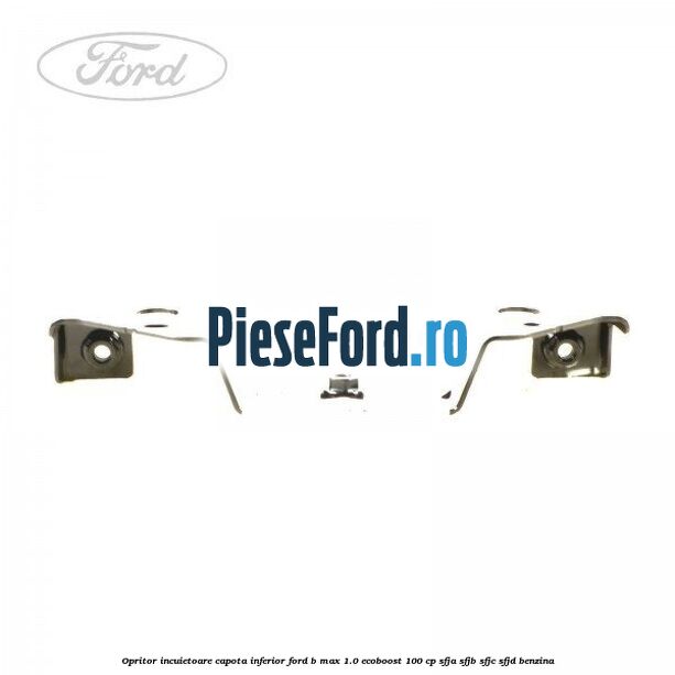 Opritor incuietoare capota inferior Ford B-Max 1.0 EcoBoost 100 cp SFJA, SFJB, SFJC, SFJD benzina
