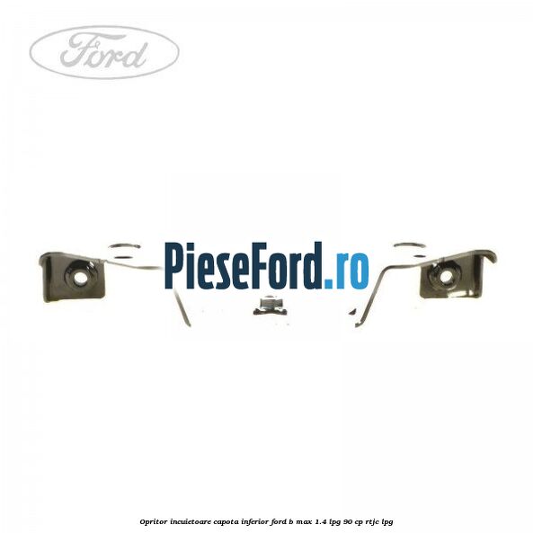 Opritor incuietoare capota inferior Ford B-Max 1.4 LPG 90 cp RTJC LPG