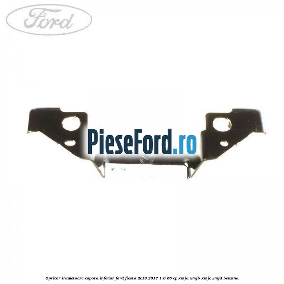 Opritor incuietoare capota inferior Ford Fiesta 2013-2017 1.0 65 cp XMJA, XMJB, XMJC, XMJD benzina