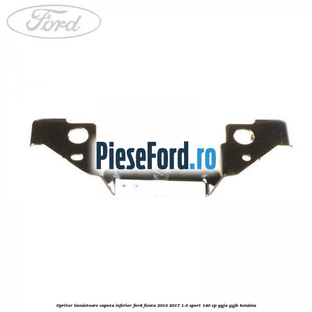 Opritor incuietoare capota inferior Ford Fiesta 2013-2017 1.0 Sport 140 cp YYJA, YYJB benzina