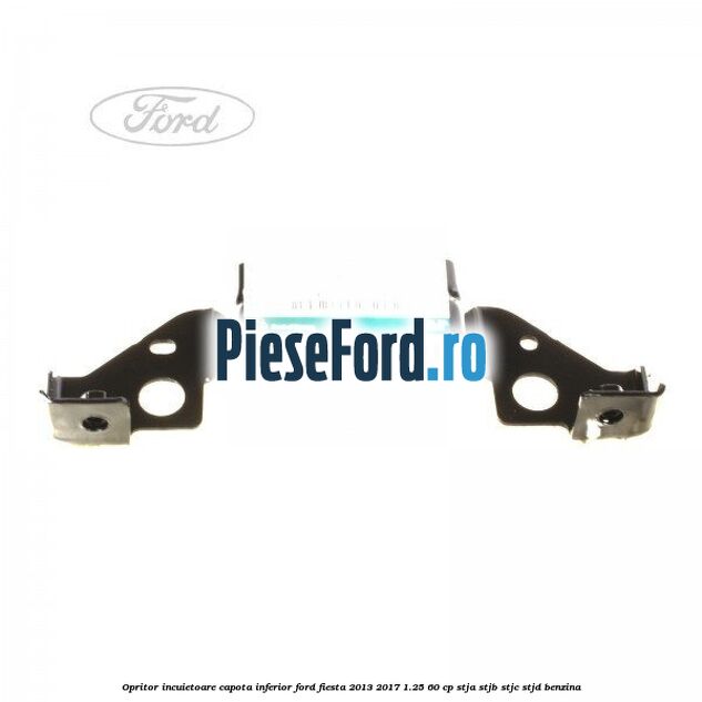 Opritor incuietoare capota inferior Ford Fiesta 2013-2017 1.25 60 cp STJA, STJB, STJC, STJD benzina