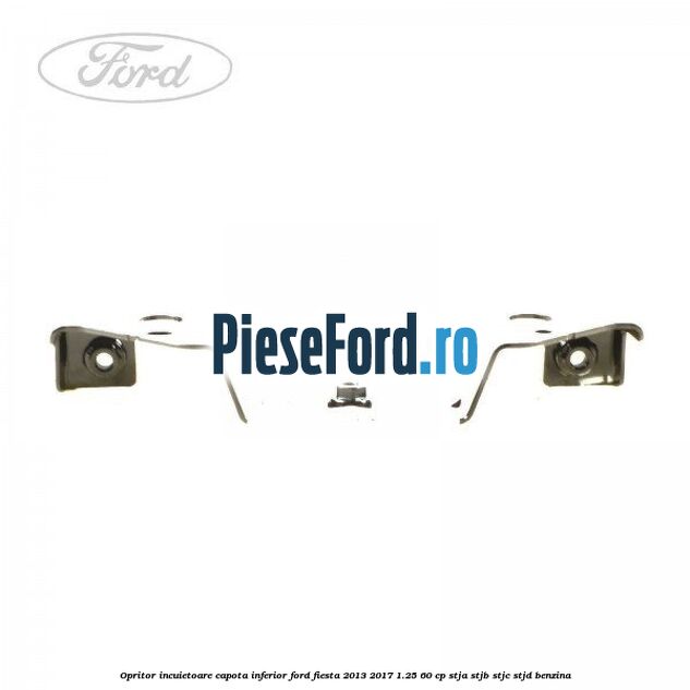 Opritor incuietoare capota inferior Ford Fiesta 2013-2017 1.25 60 cp STJA, STJB, STJC, STJD benzina