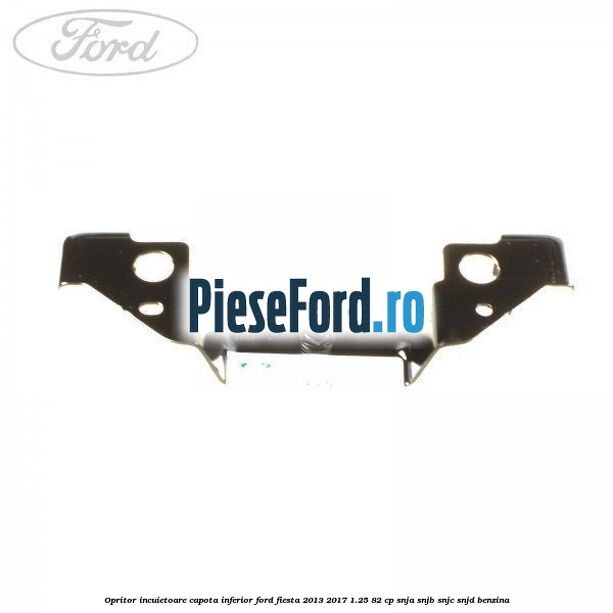 Opritor incuietoare capota inferior Ford Fiesta 2013-2017 1.25 82 cp SNJA, SNJB, SNJC, SNJD benzina