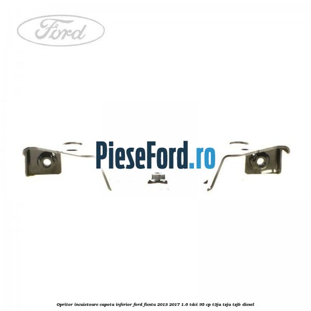 Opritor incuietoare capota inferior Ford Fiesta 2013-2017 1.6 TDCi 95 cp T3JA, TZJA, TZJB diesel