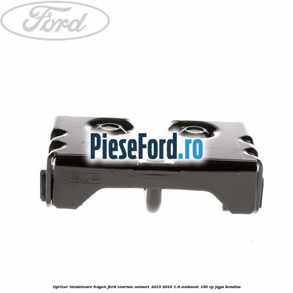 Opritor incuietoare hayon Ford Tourneo Connect 2013-2018 1.6 EcoBoost 150 cp Opritor incuietoare hayon Ford Tourneo Connect 2013-2018 1.6 EcoBoost 150 cp JQGA benzina