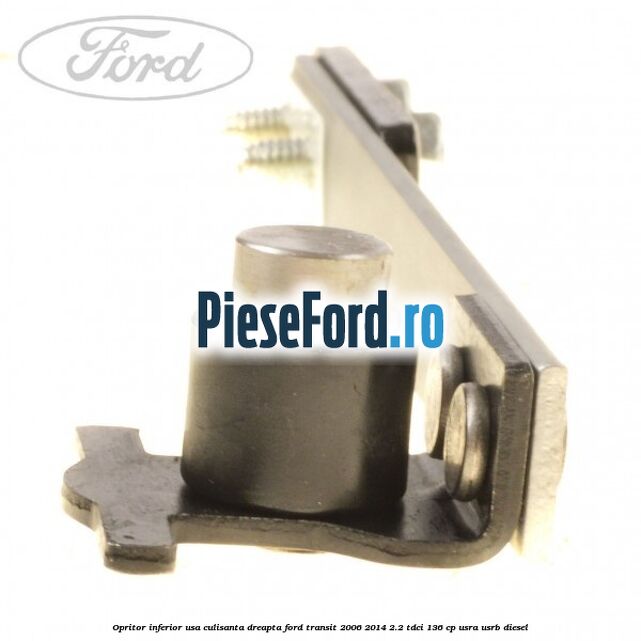 Opritor inferior usa culisanta dreapta Ford Transit 2006-2014 2.2 TDCi 136 cp Opritor inferior usa culisanta dreapta Ford Transit 2006-2014 2.2 TDCi 136 cp USRA, USRB diesel