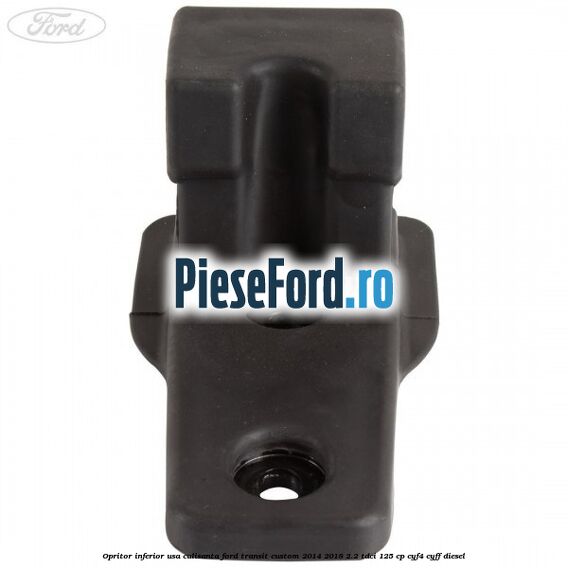 Opritor inferior usa culisanta Ford Transit Custom 2014-2018 2.2 TDCi 125 cp Opritor inferior usa culisanta Ford Transit Custom 2014-2018 2.2 TDCi 125 cp CYF4, CYFF diesel
